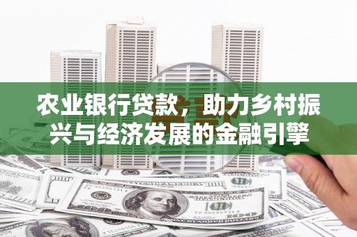 万源农业银行贷款，助力乡村振兴与经济发展的金融引擎