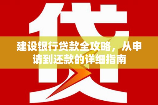 万源建设银行贷款全攻略，从申请到还款的详细指南