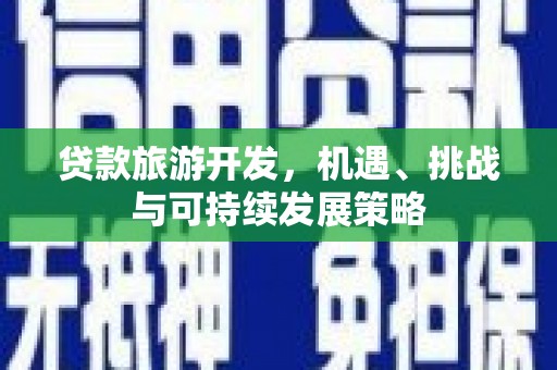 万源贷款旅游开发，机遇、挑战与可持续发展策略