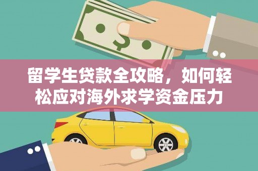 万源留学生贷款全攻略，如何轻松应对海外求学资金压力