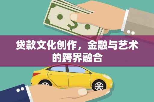 万源贷款文化创作，金融与艺术的跨界融合