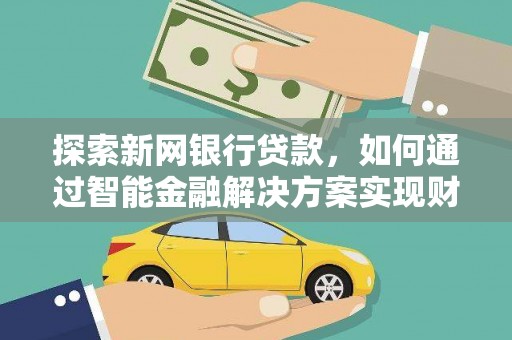 万源探索新网银行贷款，如何通过智能金融解决方案实现财富增长