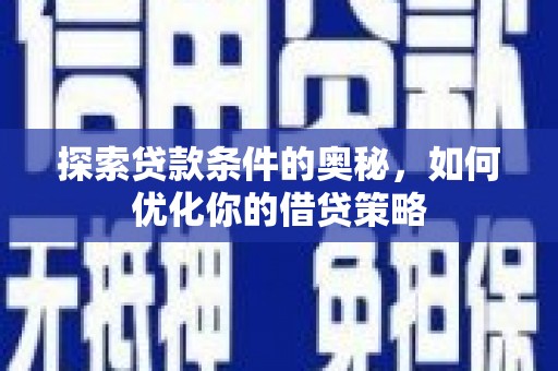 万源探索贷款条件的奥秘，如何优化你的借贷策略