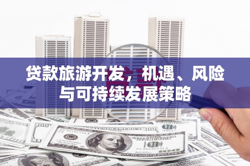 万源贷款旅游开发，机遇、风险与可持续发展策略