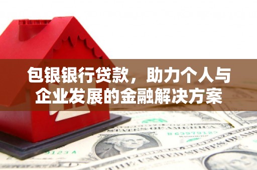 万源包银银行贷款，助力个人与企业发展的金融解决方案