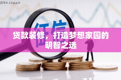 万源贷款装修，打造梦想家园的明智之选