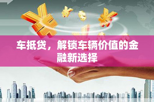 万源车抵贷，解锁车辆价值的金融新选择