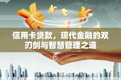 万源信用卡贷款，现代金融的双刃剑与智慧管理之道