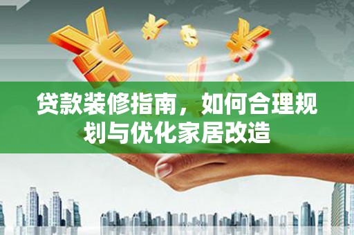 万源贷款装修指南，如何合理规划与优化家居改造