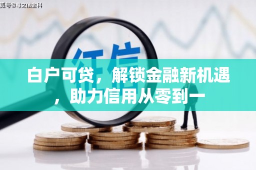 万源白户可贷，解锁金融新机遇，助力信用从零到一