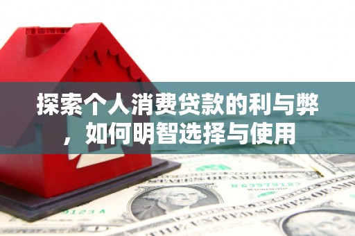 万源探索个人消费贷款的利与弊，如何明智选择与使用