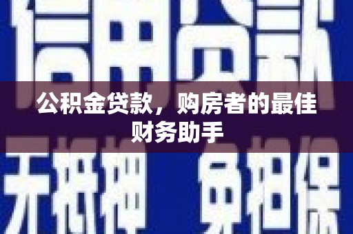 万源公积金贷款，购房者的最佳财务助手