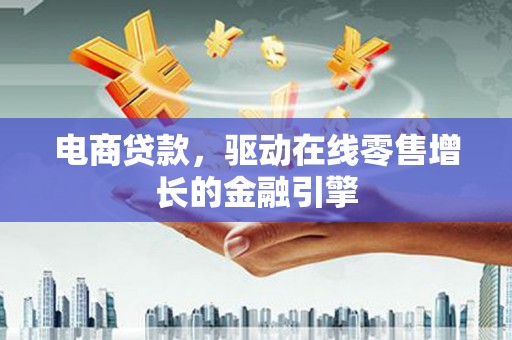 万源电商贷款，驱动在线零售增长的金融引擎