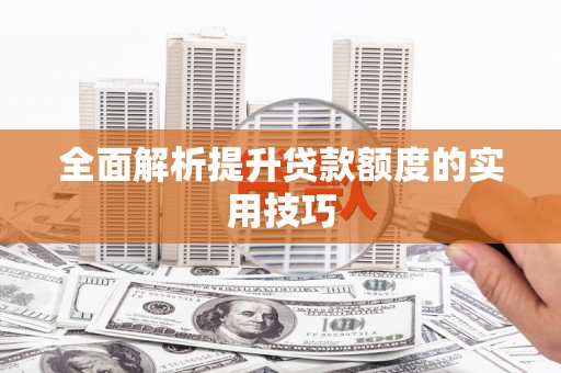 万源全面解析提升贷款额度的实用技巧