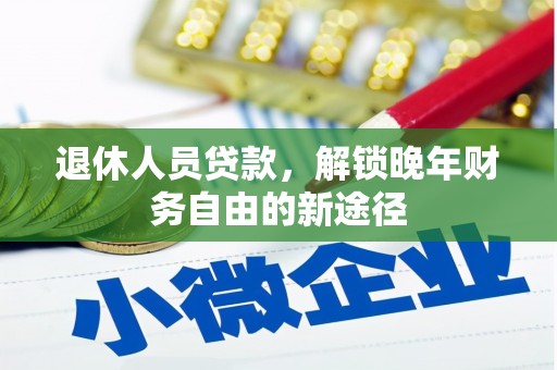 万源退休人员贷款，解锁晚年财务自由的新途径