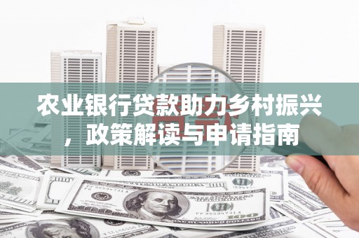 万源农业银行贷款助力乡村振兴，政策解读与申请指南