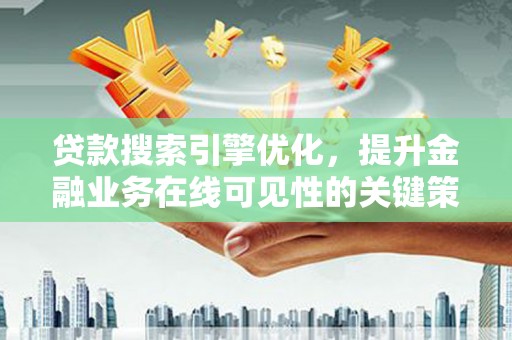 万源贷款搜索引擎优化，提升金融业务在线可见性的关键策略