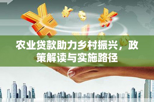 万源农业贷款助力乡村振兴，政策解读与实施路径