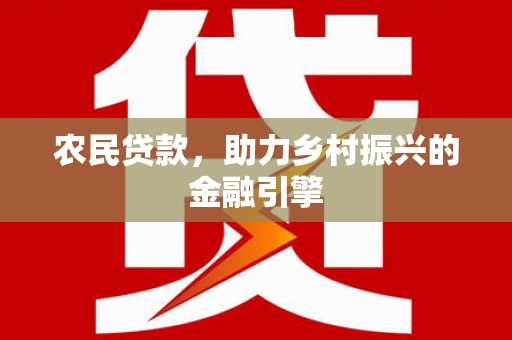 万源农民贷款，助力乡村振兴的金融引擎