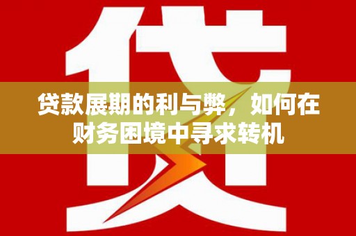 万源贷款展期的利与弊，如何在财务困境中寻求转机
