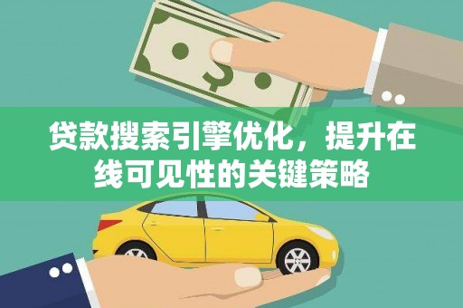 万源贷款搜索引擎优化，提升在线可见性的关键策略