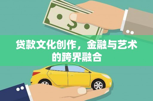 万源贷款文化创作，金融与艺术的跨界融合