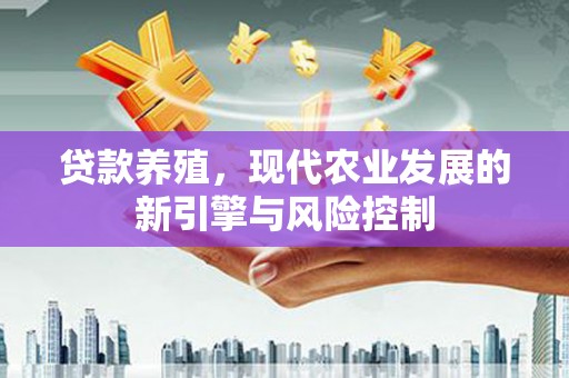 万源贷款养殖，现代农业发展的新引擎与风险控制