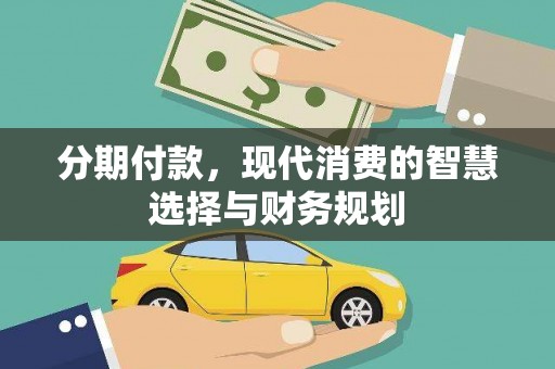 万源分期付款，现代消费的智慧选择与财务规划