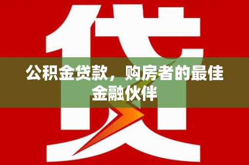 万源公积金贷款，购房者的最佳金融伙伴