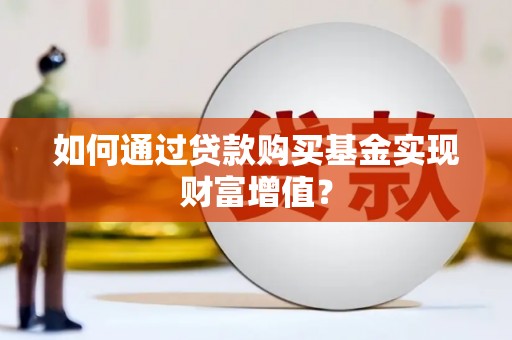 万源如何通过贷款购买基金实现财富增值？