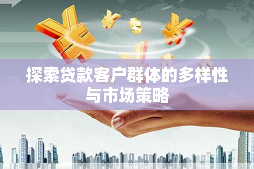 万源探索贷款客户群体的多样性与市场策略