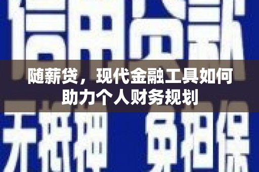 万源随薪贷，现代金融工具如何助力个人财务规划