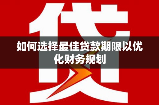 万源如何选择最佳贷款期限以优化财务规划