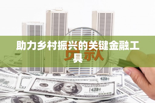 万源助力乡村振兴的关键金融工具
