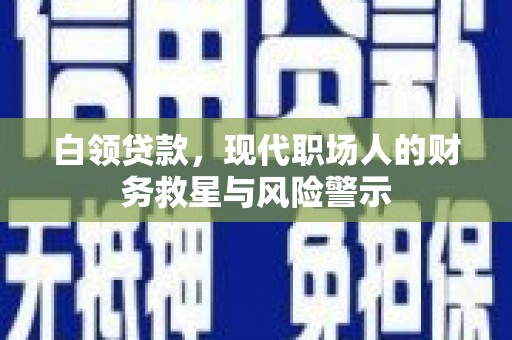 万源白领贷款，现代职场人的财务救星与风险警示