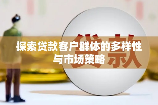 万源探索贷款客户群体的多样性与市场策略