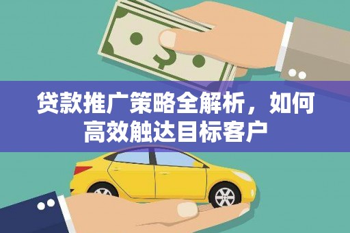 万源贷款推广策略全解析，如何高效触达目标客户