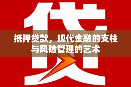万源抵押贷款，现代金融的支柱与风险管理的艺术