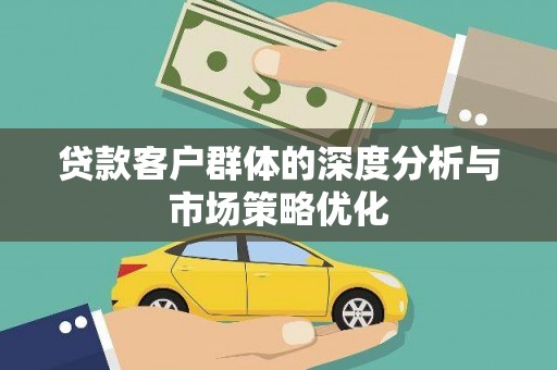 万源贷款客户群体的深度分析与市场策略优化