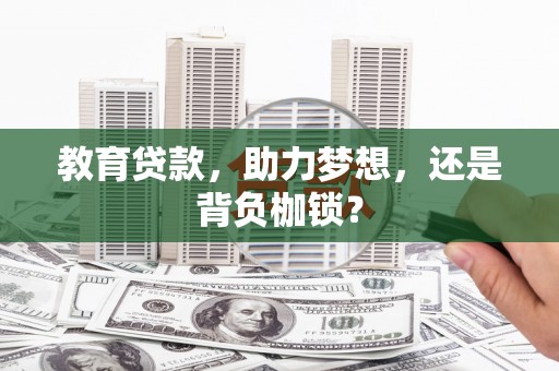 万源教育贷款，助力梦想，还是背负枷锁？