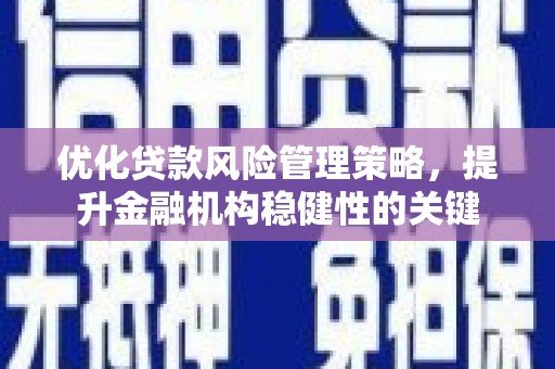 万源优化贷款风险管理策略，提升金融机构稳健性的关键