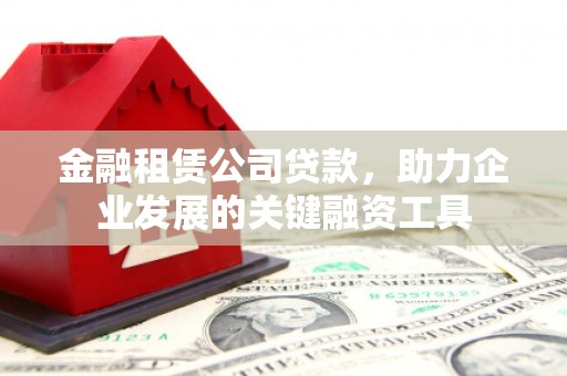 万源金融租赁公司贷款，助力企业发展的关键融资工具