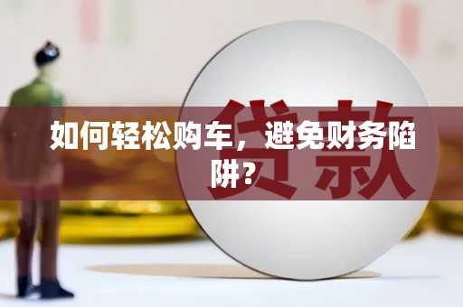 万源如何轻松购车，避免财务陷阱？