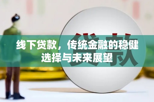 万源线下贷款，传统金融的稳健选择与未来展望