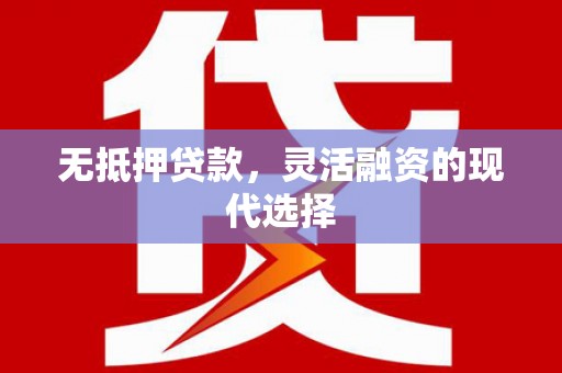 万源无抵押贷款，灵活融资的现代选择