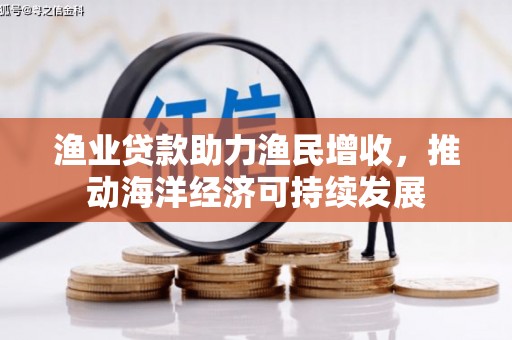万源渔业贷款助力渔民增收，推动海洋经济可持续发展