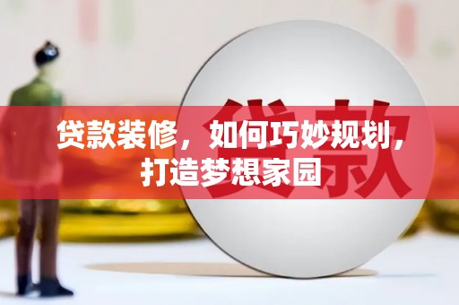 万源贷款装修，如何巧妙规划，打造梦想家园