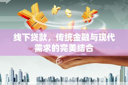 万源线下贷款，传统金融与现代需求的完美结合