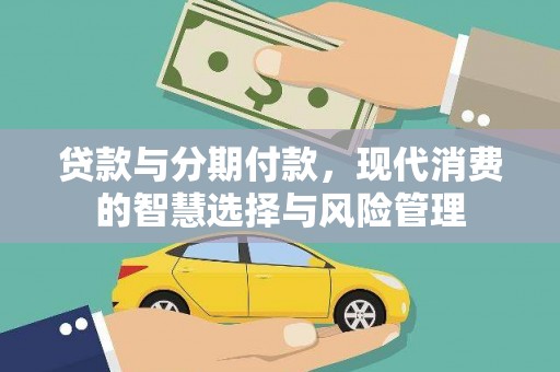 万源贷款与分期付款，现代消费的智慧选择与风险管理