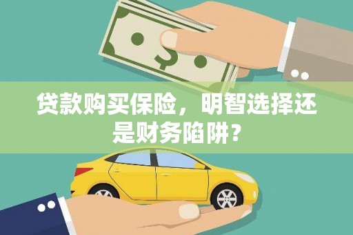 万源贷款购买保险，明智选择还是财务陷阱？